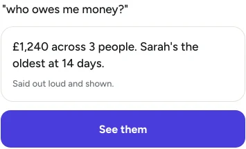 The assistant in the app, asked who owes me money. The answer: the total, across how many people, and whose is oldest.